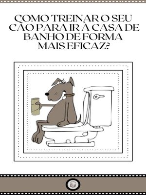 cover image of COMO TREINAR O SEU CÃO PARA IR a CASA DE BANHO DE FORMA MAIS EFICAZ?